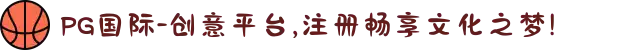 PG国际-创意平台,注册畅享文化之梦!"